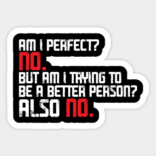 Am I Perfect? No. Am I Trying To Be A Better Person? Also No. Sticker